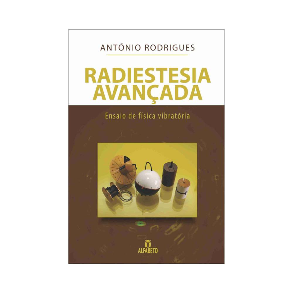 Radiestesia Avançada – Ensaio de Física Vibratória - António Rodrigues